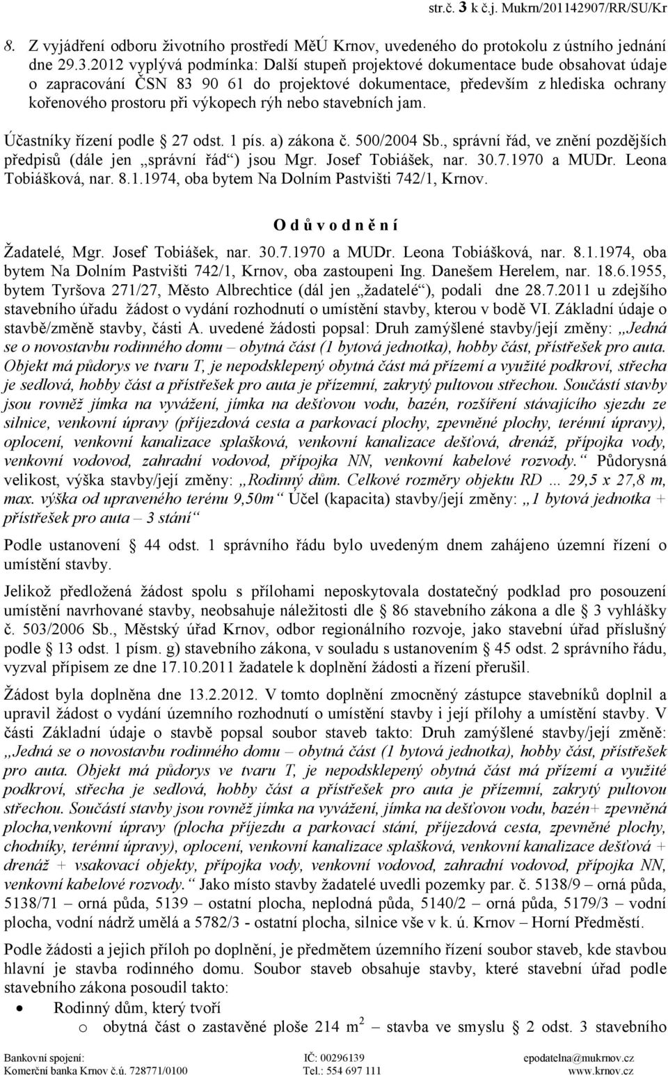 2012 vyplývá podmínka: Další stupeň projektové dokumentace bude obsahovat údaje o zapracování ČSN 83 90 61 do projektové dokumentace, především z hlediska ochrany kořenového prostoru při výkopech rýh