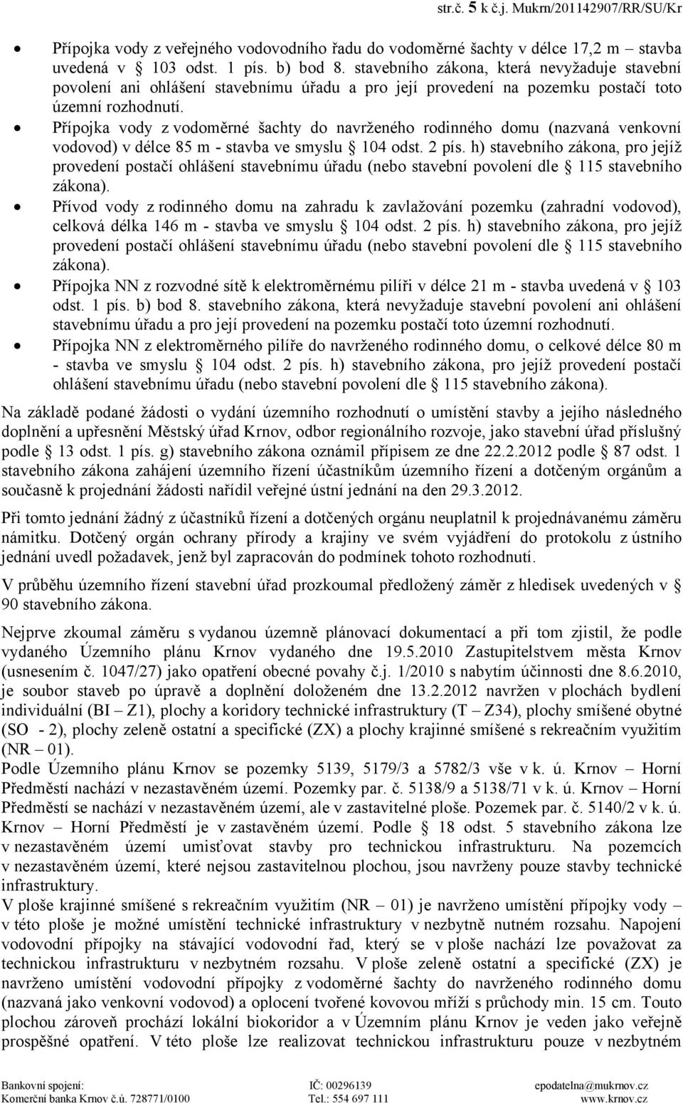 Přípojka vody zvodoměrné šachty do navrženého rodinného domu (nazvaná venkovní vodovod) v délce 85 m - stavba ve smyslu 104 odst. 2 pís.