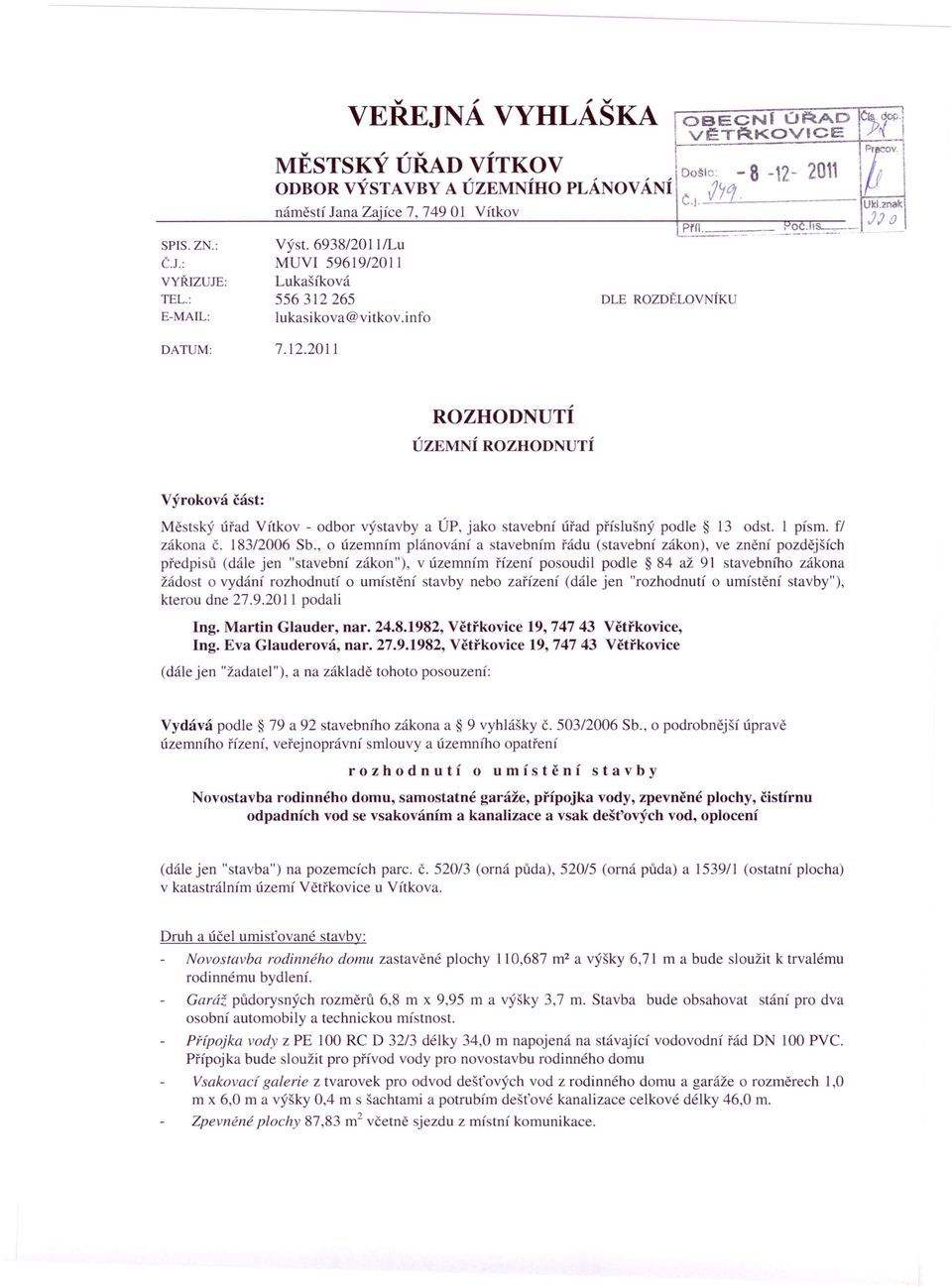 12.2011 ROZHODNUTÍ ÚZEMNÍ ROZHODNUTÍ Výroková část: Městský úřad Vítkov - odbor výstavby a ÚP, jako stavební úřad příslušný podle 13 odst. 1 písmo fl zákona Č. 183/2006 Sb.