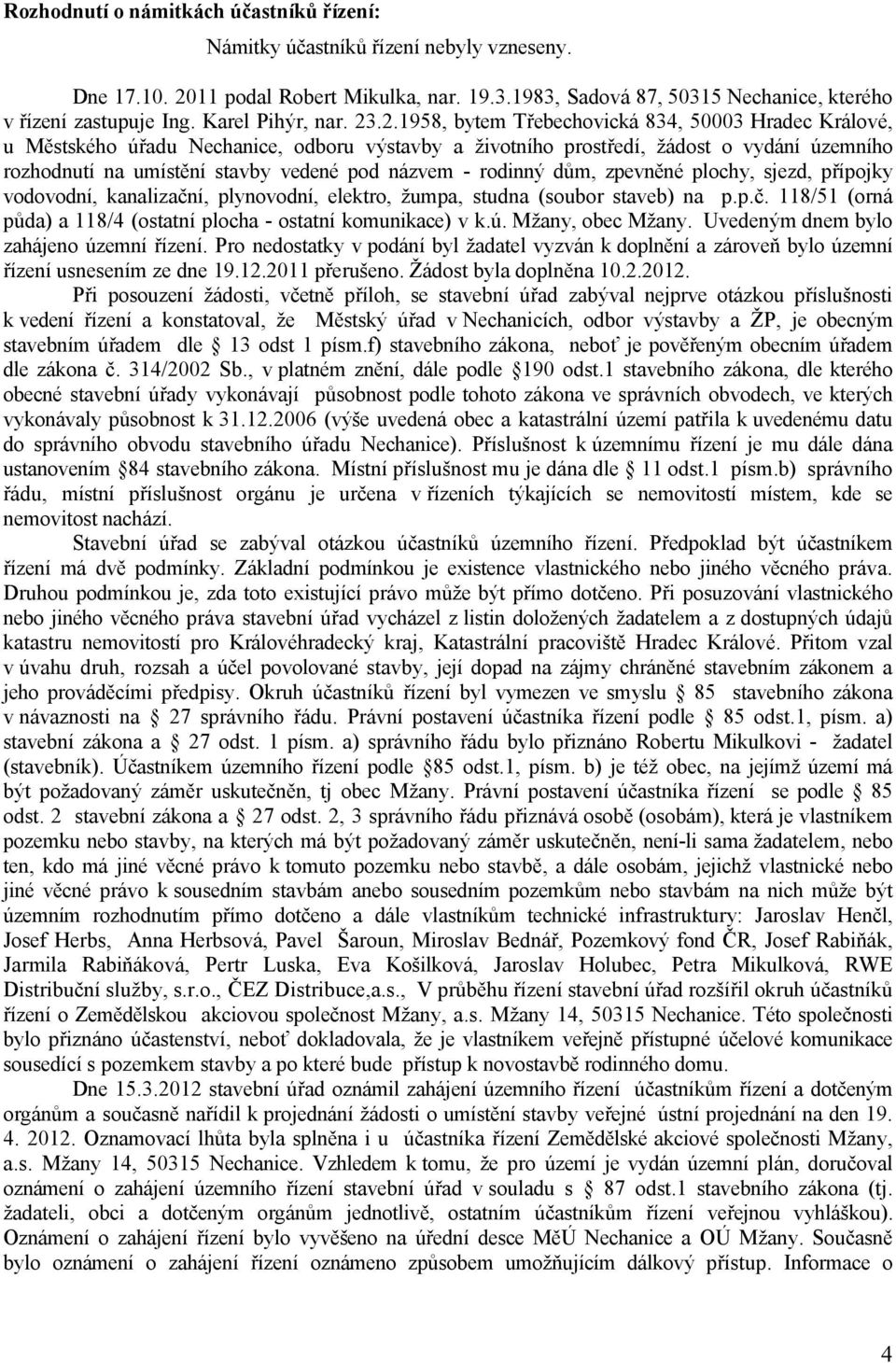 .2.1958, bytem Třebechovická 834, 50003 Hradec Králové, u Městského úřadu Nechanice, odboru výstavby a životního prostředí, žádost o vydání územního rozhodnutí na umístění stavby vedené pod názvem -