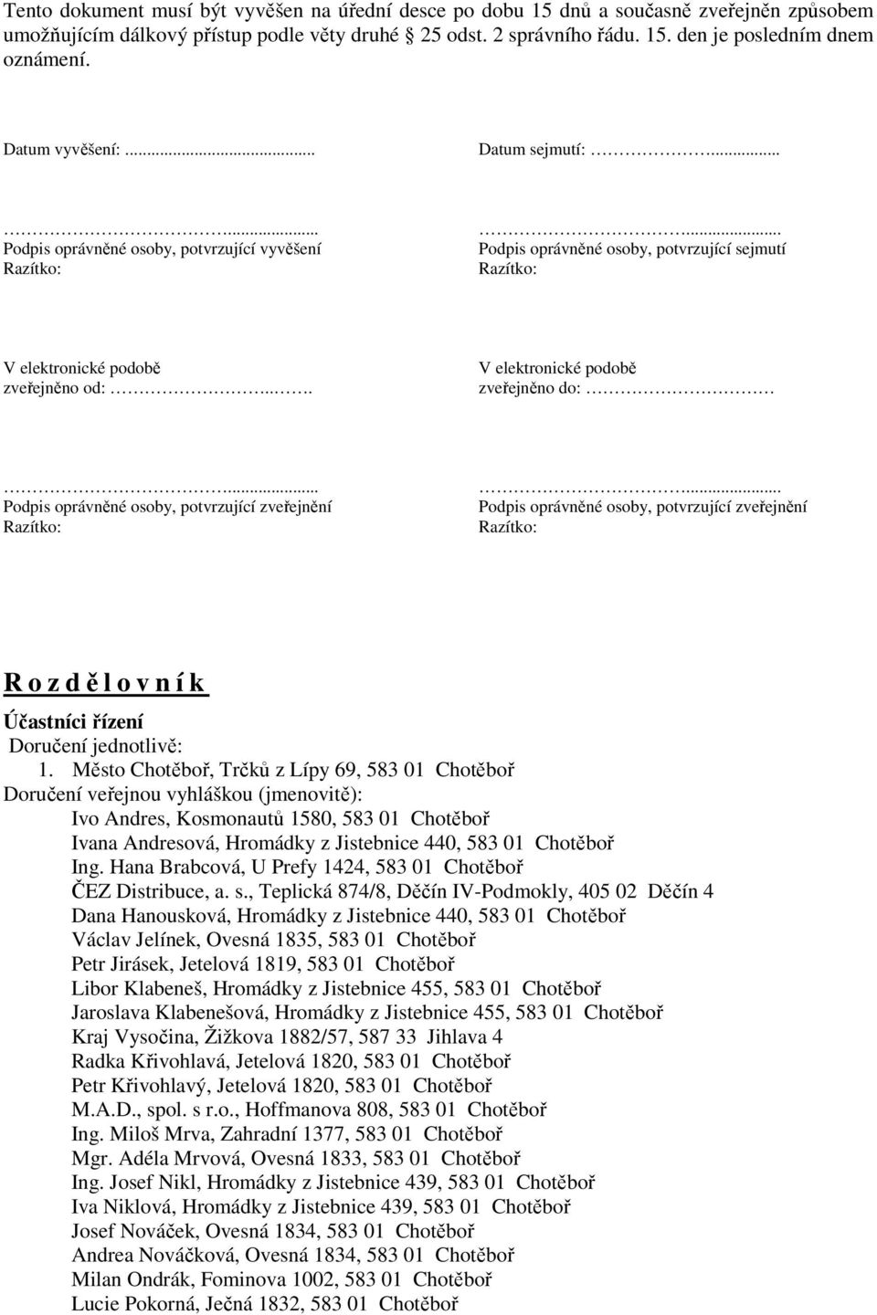 .. V elektronické podobě zveřejněno do:... Podpis oprávněné osoby, potvrzující zveřejnění... Podpis oprávněné osoby, potvrzující zveřejnění R o z dělovník Účastníci řízení Doručení jednotlivě: 1.