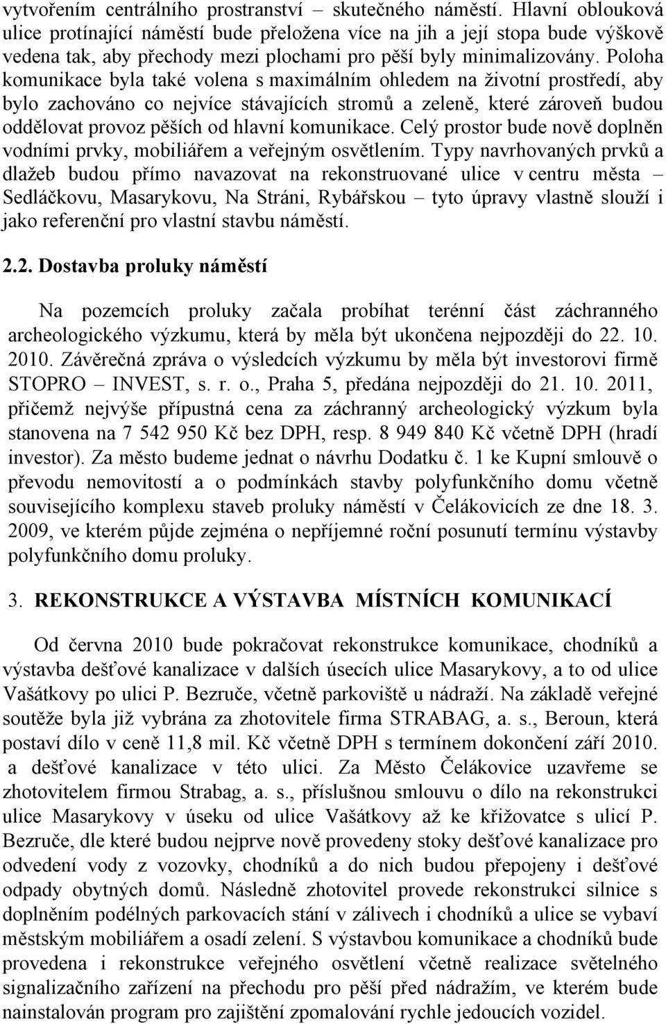 Poloha komunikace byla také volena s maximálním ohledem na životní prostředí, aby bylo zachováno co nejvíce stávajících stromů a zeleně, které zároveň budou oddělovat provoz pěších od hlavní