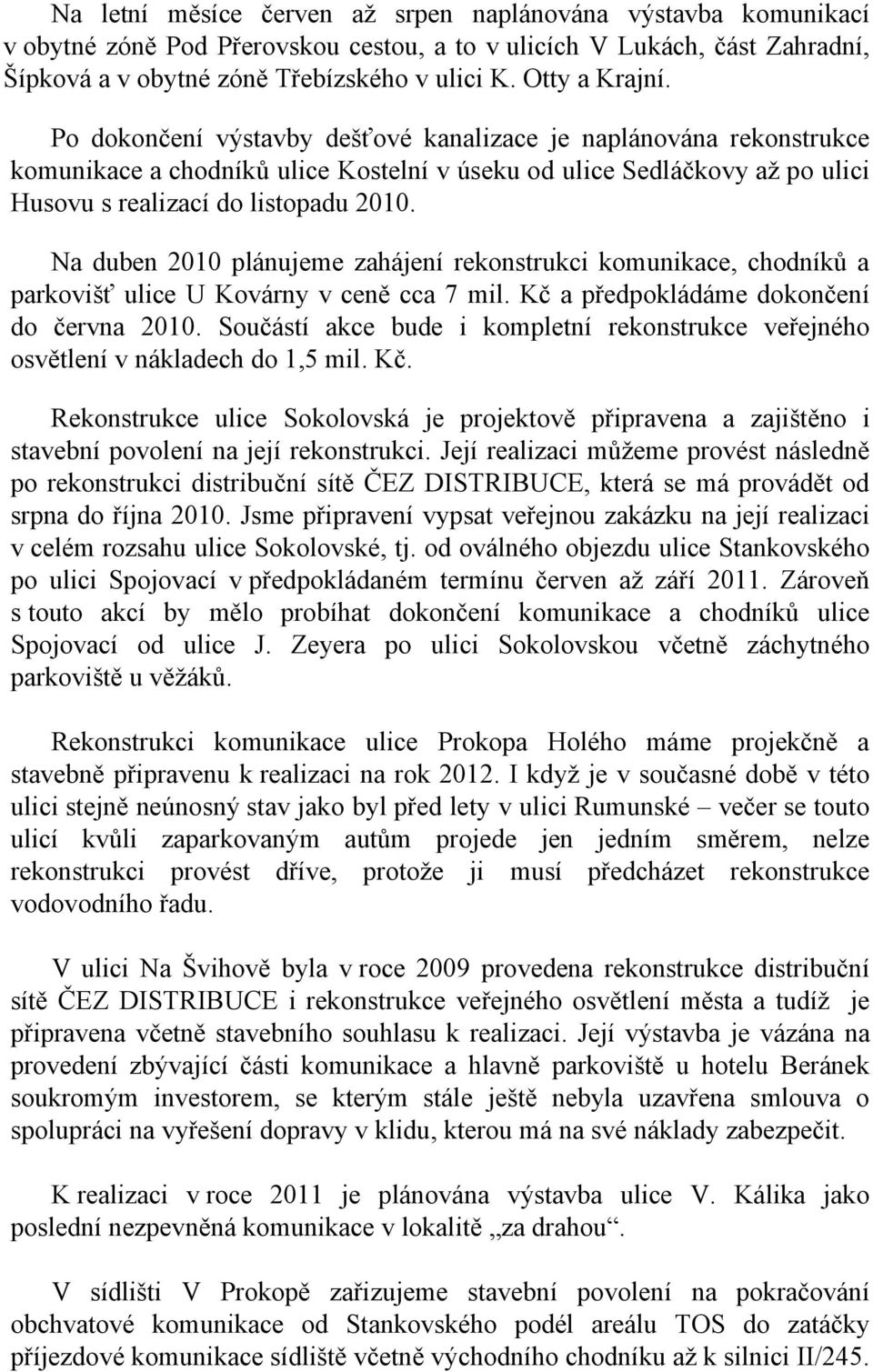 Na duben 2010 plánujeme zahájení rekonstrukci komunikace, chodníků a parkovišť ulice U Kovárny v ceně cca 7 mil. Kč a předpokládáme dokončení do června 2010.