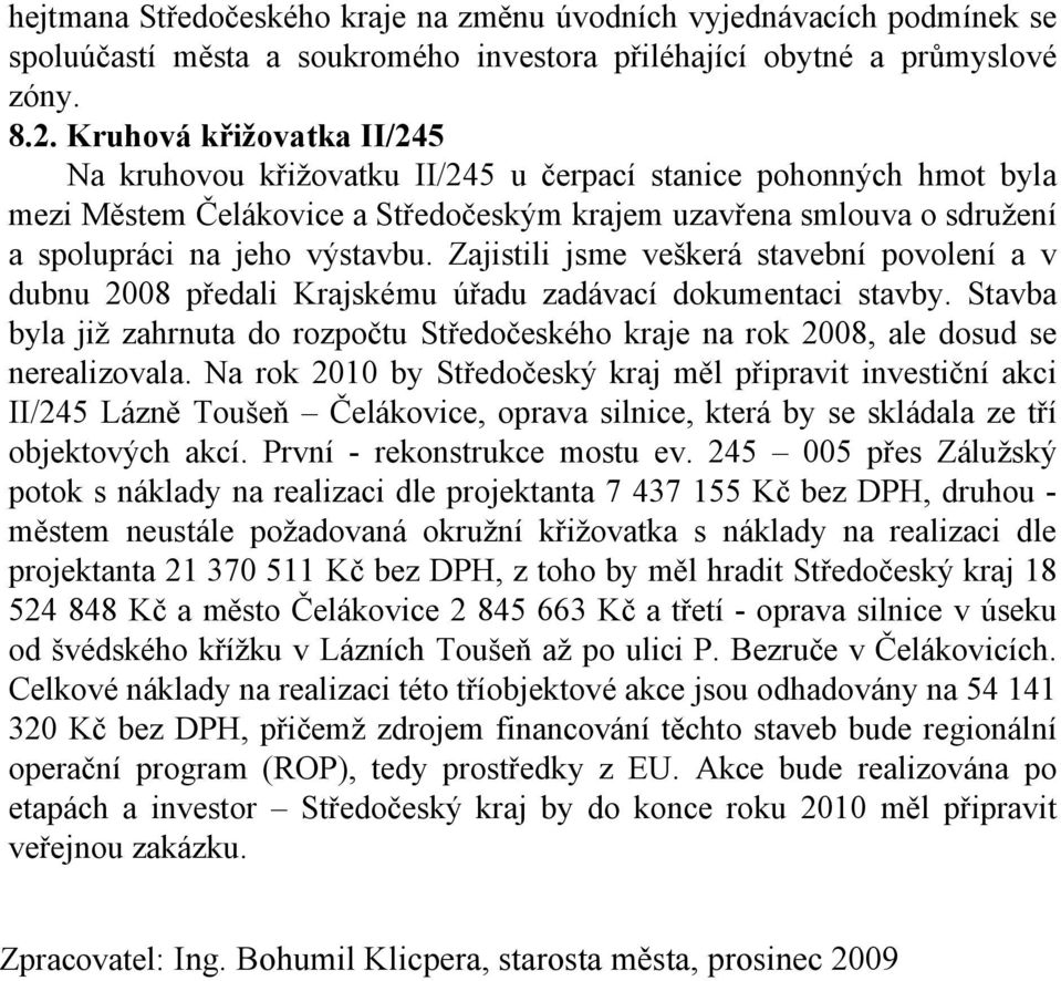 Zajistili jsme veškerá stavební povolení a v dubnu 2008 předali Krajskému úřadu zadávací dokumentaci stavby.