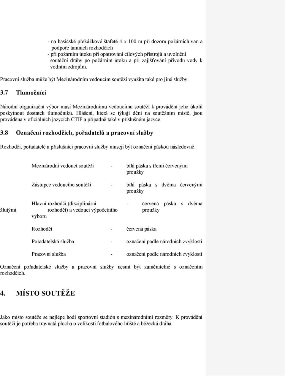 7 Tlumočníci Národní organizační výbor musí Mezinárodnímu vedoucímu soutěží k provádění jeho úkolů poskytnout dostatek tlumočníků.