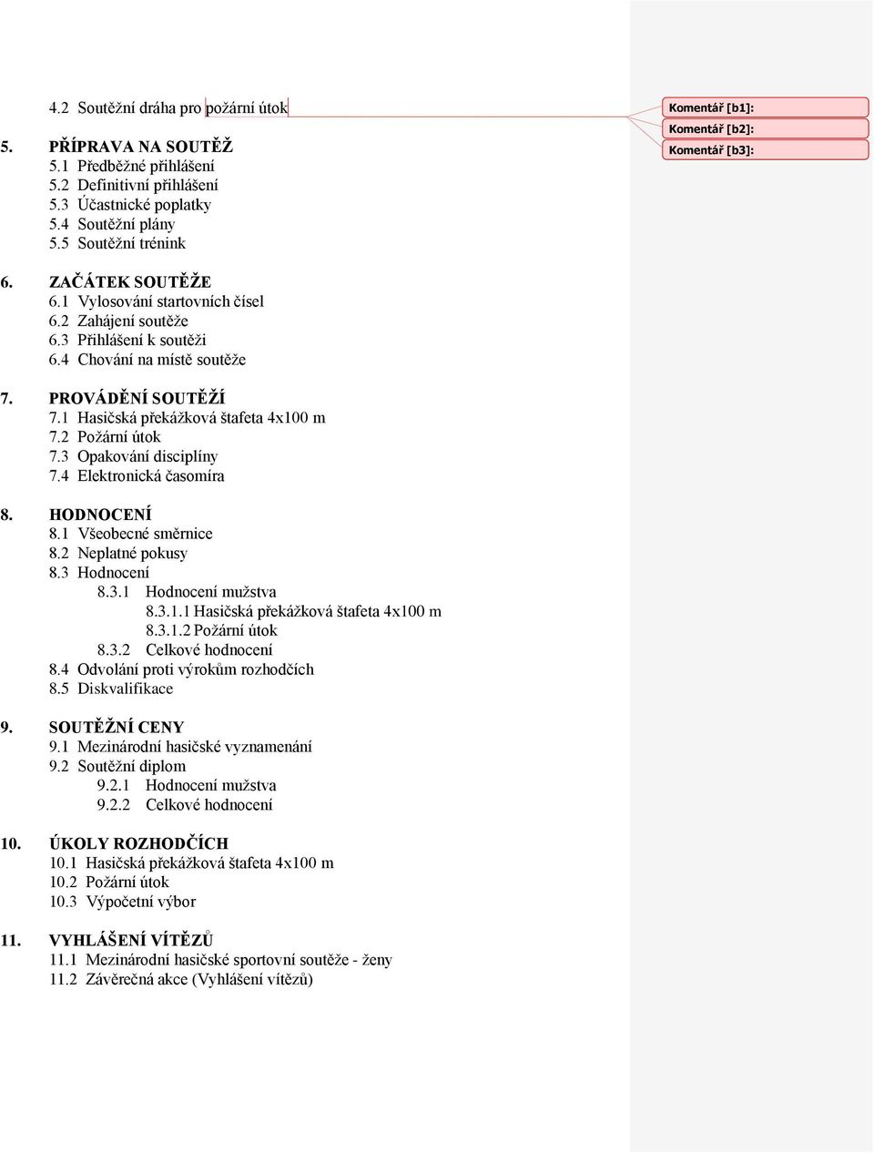PROVÁDĚNÍ SOUTĚŽÍ 7.1 Hasičská překážková štafeta 4x100 m 7.2 Požární útok 7.3 Opakování disciplíny 7.4 Elektronická časomíra 8. HODNOCENÍ 8.1 Všeobecné směrnice 8.2 Neplatné pokusy 8.3 Hodnocení 8.3.1 Hodnocení mužstva 8.
