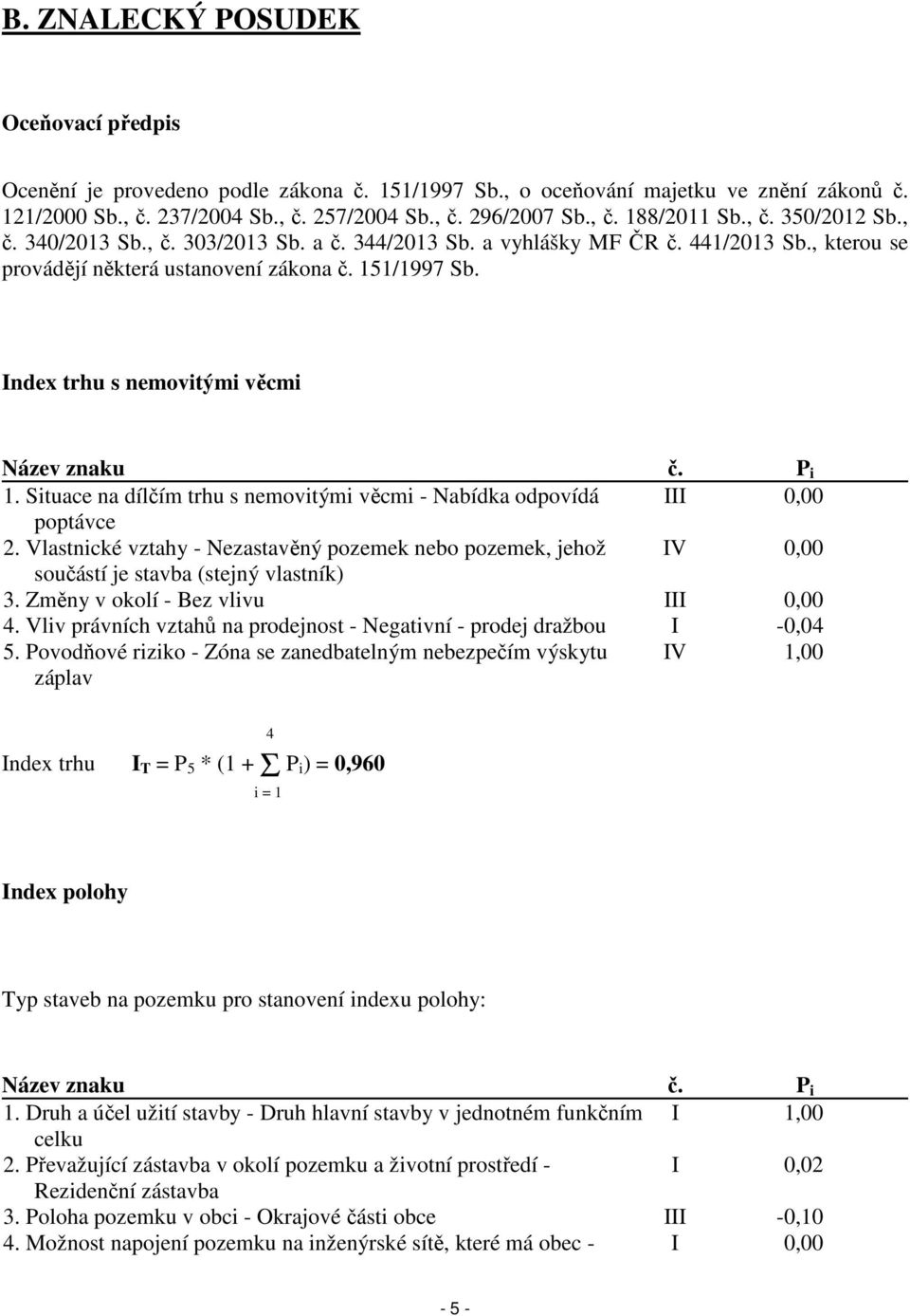 Index trhu s nemovitými věcmi Název znaku č. P i 1. Situace na dílčím trhu s nemovitými věcmi - Nabídka odpovídá III 0,00 poptávce 2.