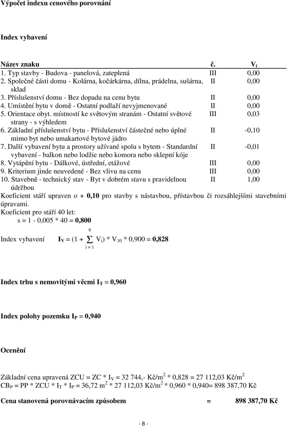 Umístění bytu v domě - Ostatní podlaží nevyjmenované II 0,00 5. Orientace obyt. místností ke světovým stranám - Ostatní světové III 0,03 strany - s výhledem 6.