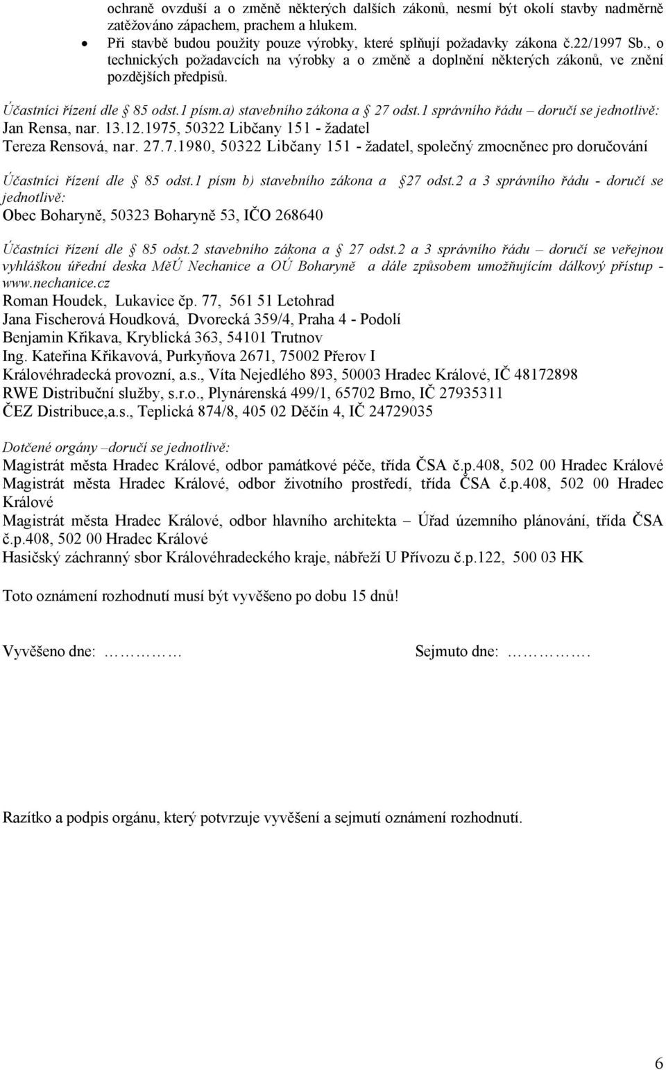 1 správního řádu doručí se jednotlivě: Jan Rensa, nar. 13.12.1975, 50322 Libčany 151 - žadatel Tereza Rensová, nar. 27.7.1980, 50322 Libčany 151 - žadatel, společný zmocněnec pro doručování Účastníci řízení dle 85 odst.