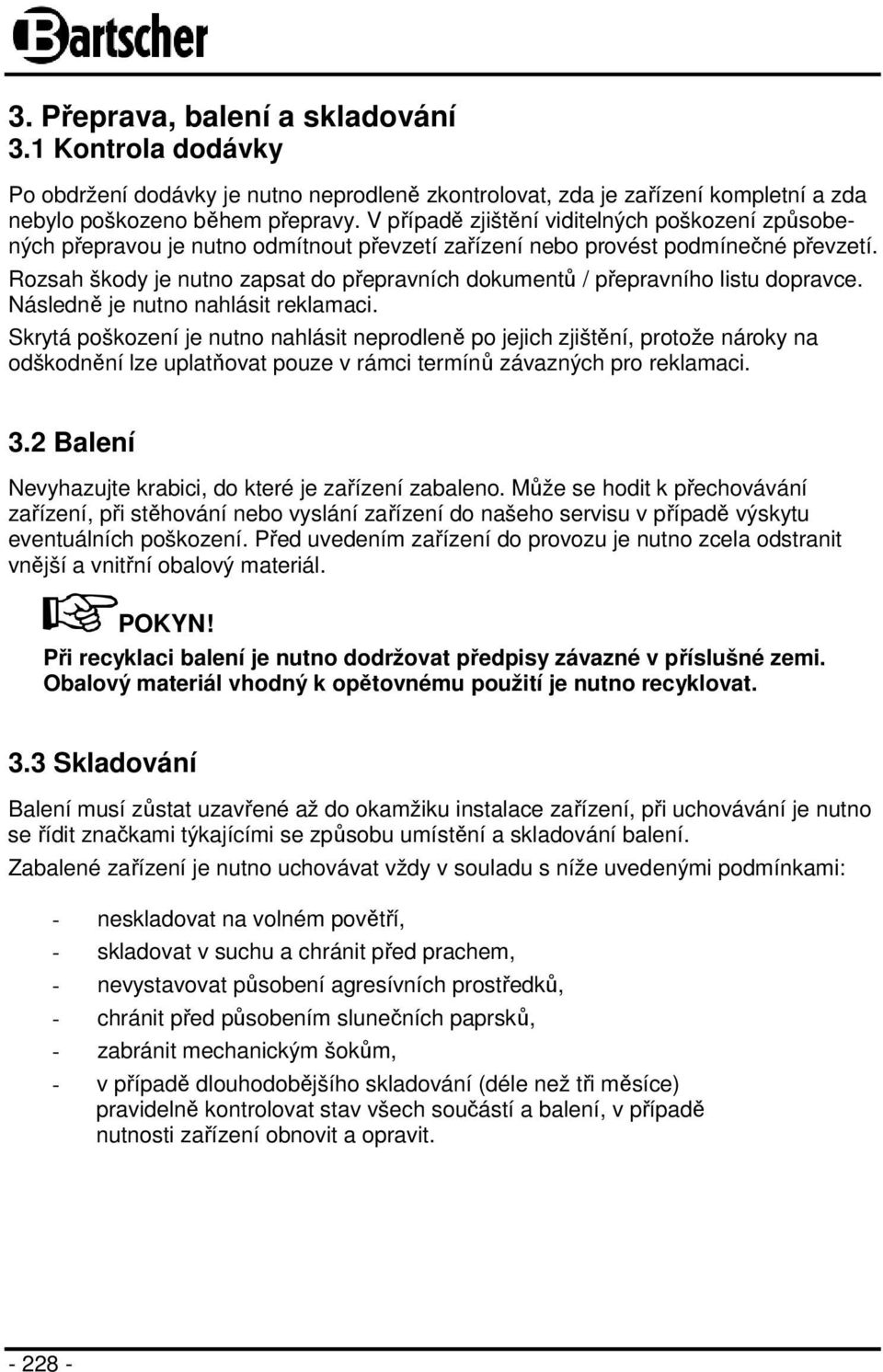 Rozsah škody je nutno zapsat do přepravních dokumentů / přepravního listu dopravce. Následně je nutno nahlásit reklamaci.