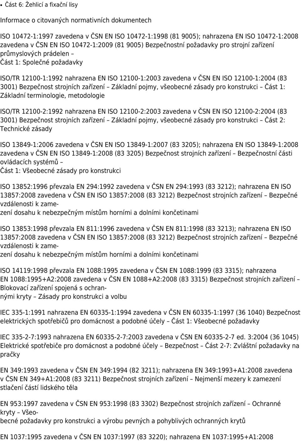 12100-1:2004 (83 3001) Bezpečnost strojních zařízení Základní pojmy, všeobecné zásady pro konstrukci Část 1: Základní terminologie, metodologie ISO/TR 12100-2:1992 nahrazena EN ISO 12100-2:2003