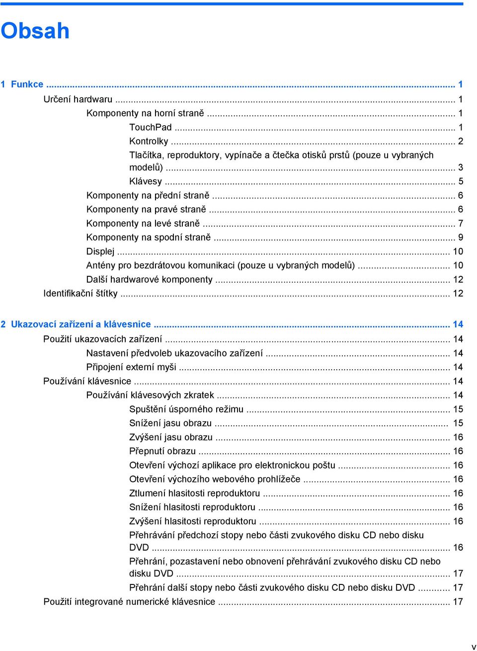 .. 10 Antény pro bezdrátovou komunikaci (pouze u vybraných modelů)... 10 Další hardwarové komponenty... 12 Identifikační štítky... 12 2 Ukazovací zařízení a klávesnice.