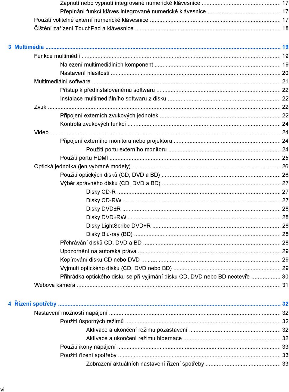 .. 21 Přístup k předinstalovanému softwaru... 22 Instalace multimediálního softwaru z disku... 22 Zvuk... 22 Připojení externích zvukových jednotek... 22 Kontrola zvukových funkcí... 24 Video.