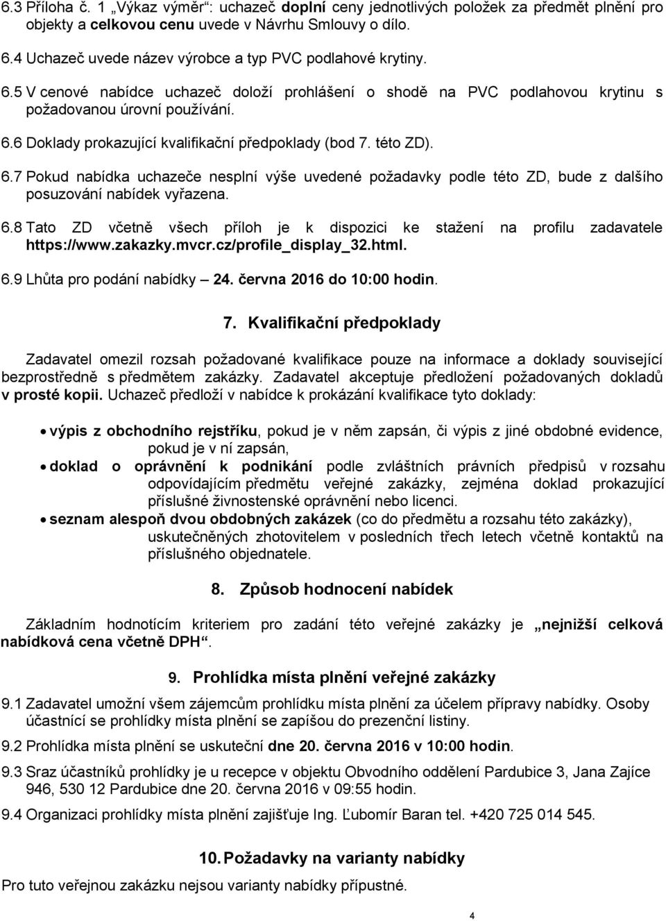 této ZD). 6.7 Pokud nabídka uchazeče nesplní výše uvedené požadavky podle této ZD, bude z dalšího posuzování nabídek vyřazena. 6.8 Tato ZD včetně všech příloh je k dispozici ke stažení na profilu zadavatele https://www.