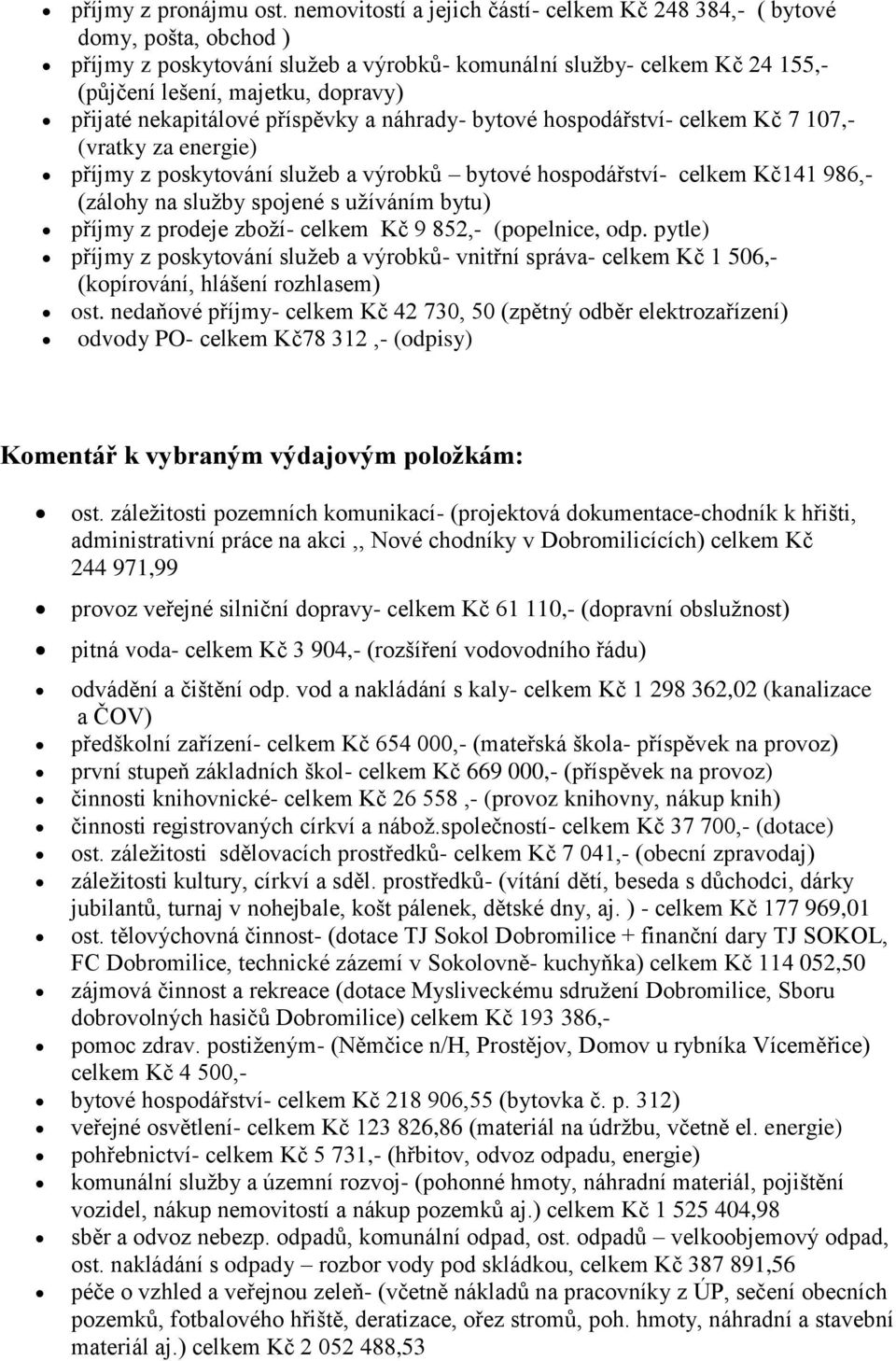 nekapitálové příspěvky a náhrady- bytové hospodářství- celkem Kč 7 107,- (vratky za energie) příjmy z poskytování služeb a výrobků bytové hospodářství- celkem Kč141 986,- (zálohy na služby spojené s