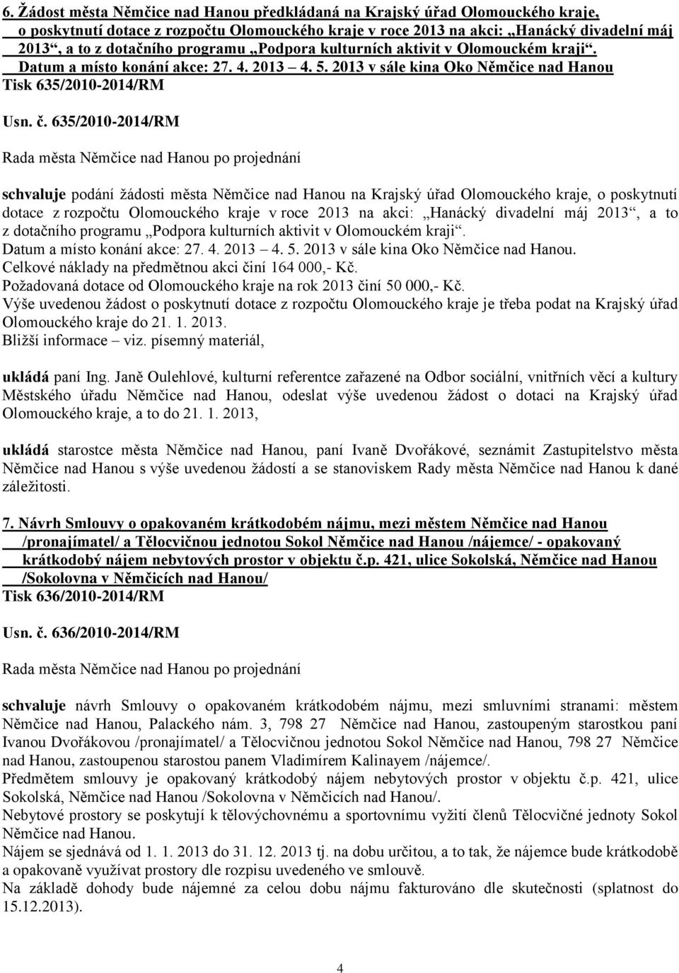 635/2010-2014/RM schvaluje podání žádosti města Němčice nad Hanou na Krajský úřad Olomouckého kraje, o poskytnutí dotace z rozpočtu Olomouckého kraje v roce 2013 na akci: Hanácký divadelní máj 2013,