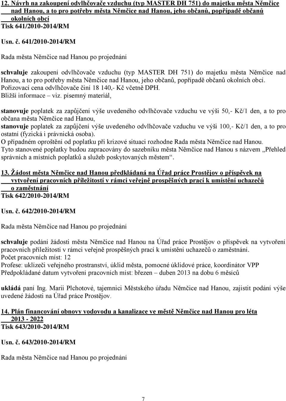 641/2010-2014/RM schvaluje zakoupení odvlhčovače vzduchu (typ MASTER DH 751) do majetku města Němčice nad Hanou, a to pro potřeby města Němčice nad Hanou, jeho občanů, popřípadě občanů okolních obcí.