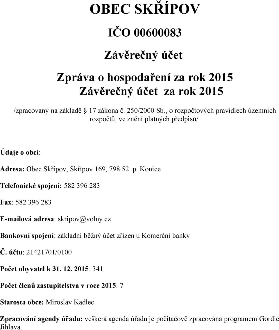 Konice Telefonické spojení: 582 396 283 Fax: 582 396 283 E-mailová adresa: skripov@volny.cz Bankovní spojení: základní běžný účet zřízen u Komerční banky Č.