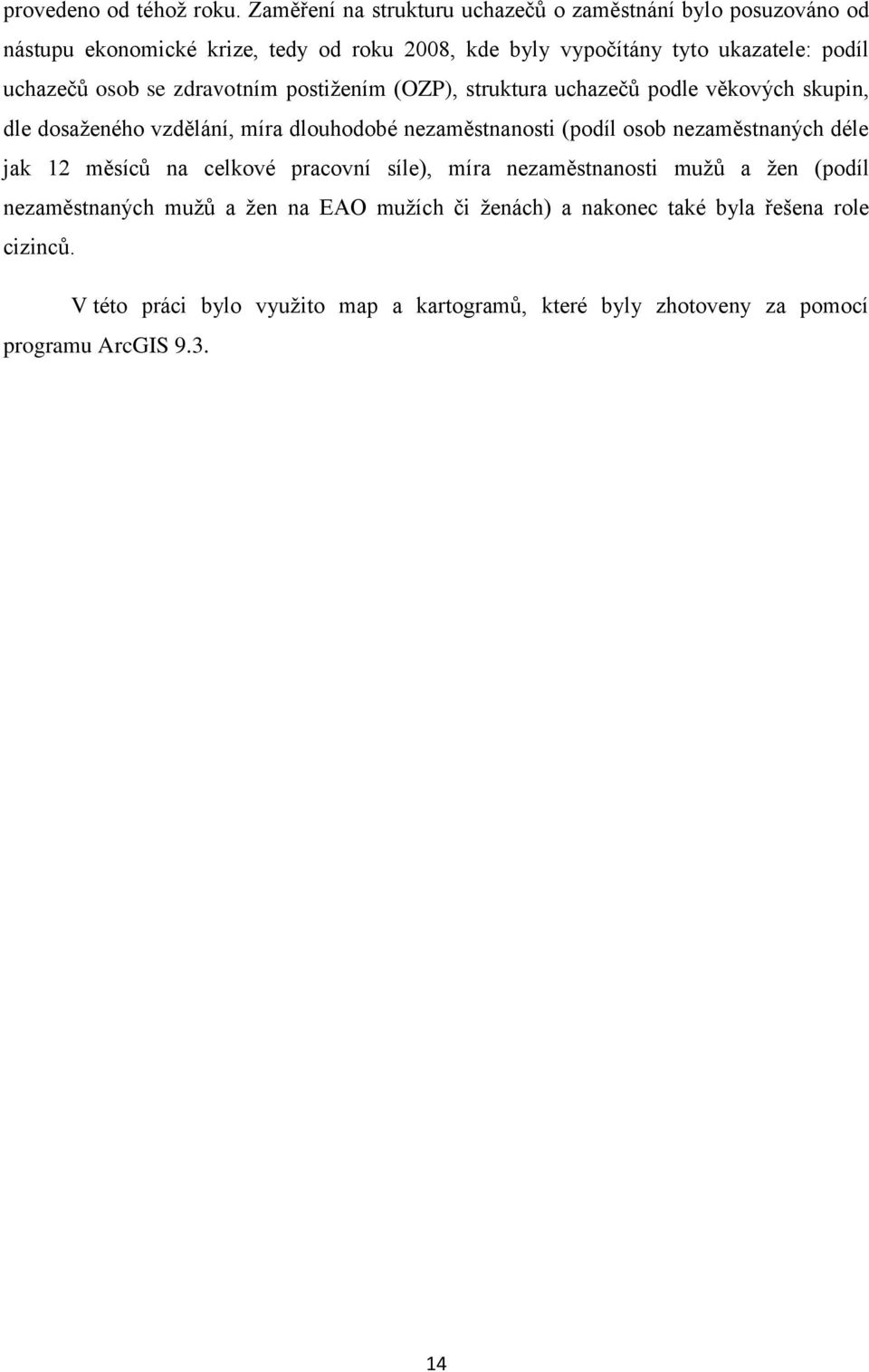 uchazečů osob se zdravotním postiţením (OZP), struktura uchazečů podle věkových skupin, dle dosaţeného vzdělání, míra dlouhodobé nezaměstnanosti (podíl