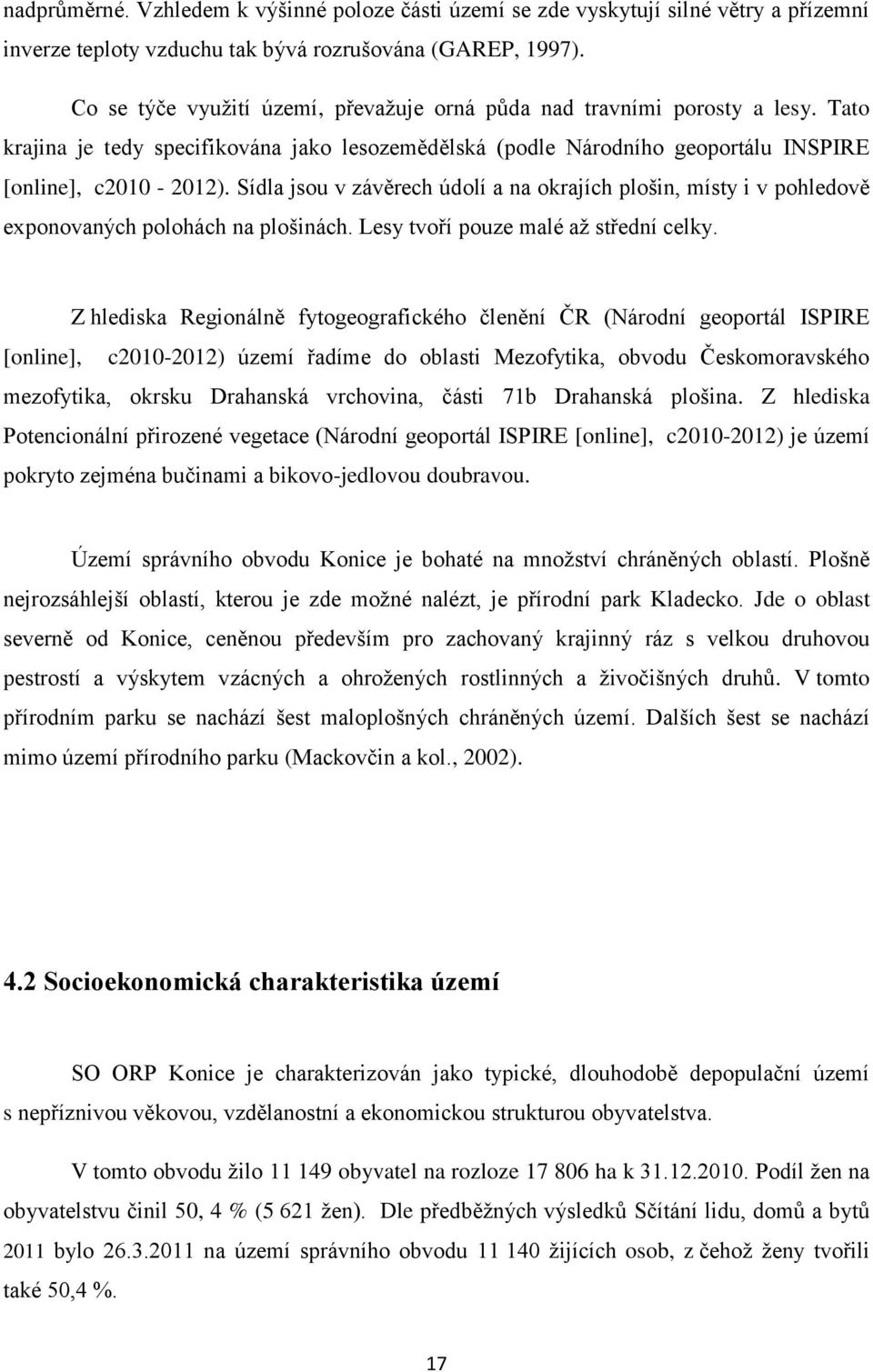 Sídla jsou v závěrech údolí a na okrajích plošin, místy i v pohledově exponovaných polohách na plošinách. Lesy tvoří pouze malé aţ střední celky.