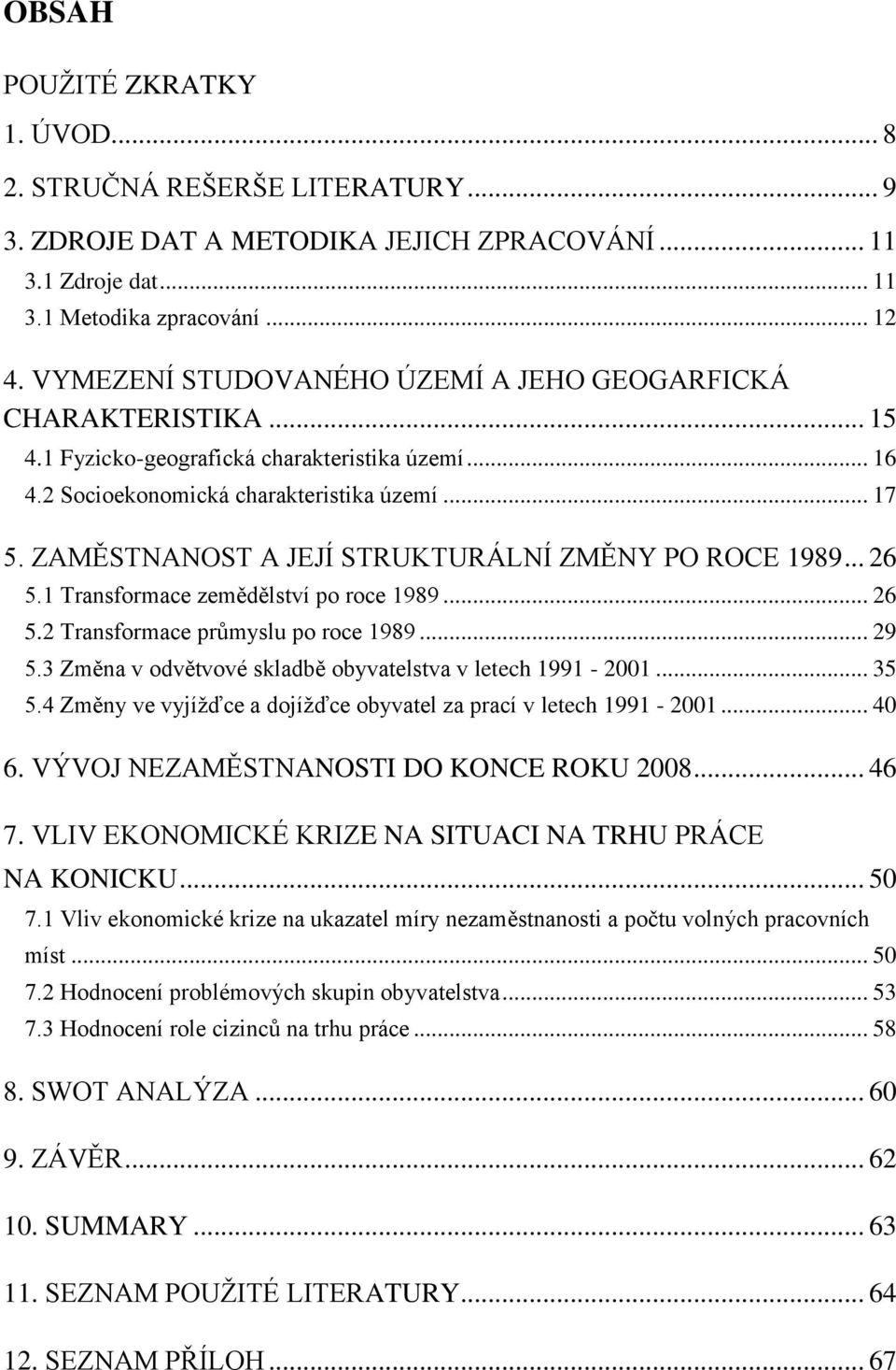 ZAMĚSTNANOST A JEJÍ STRUKTURÁLNÍ ZMĚNY PO ROCE 1989... 26 5.1 Transformace zemědělství po roce 1989... 26 5.2 Transformace průmyslu po roce 1989... 29 5.