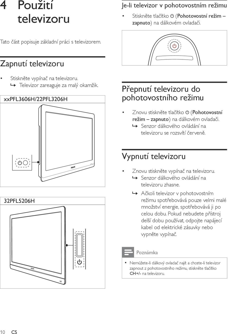 xxpfl3606h/22pfl3206h Přepnutí televizoru do pohotovostního režimu Znovu stiskněte tlačítko (Pohotovostní režim zapnuto) na dálkovém ovladači.