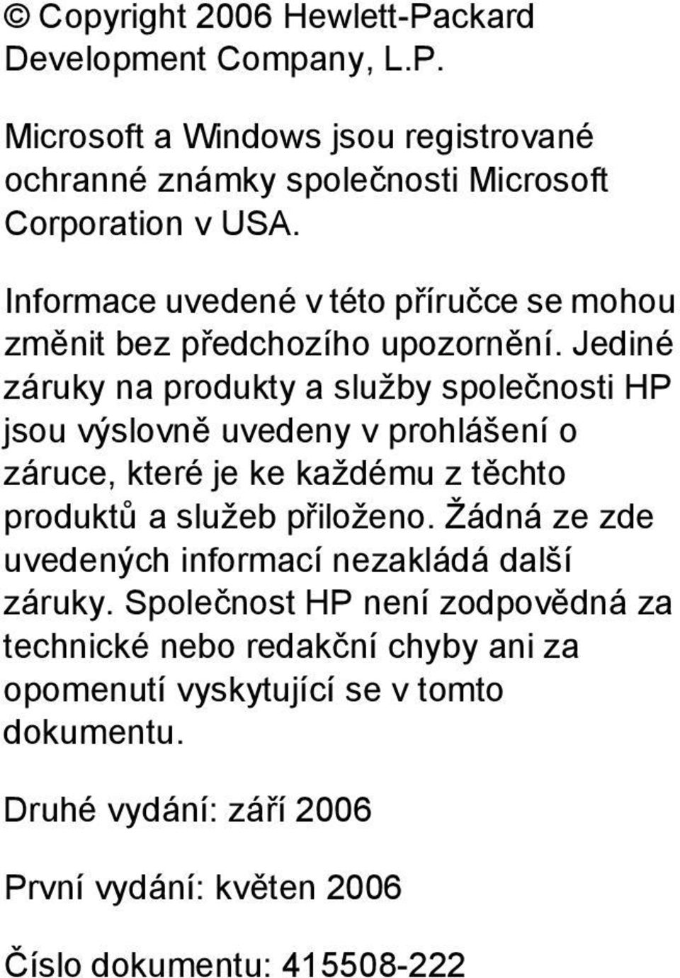 Jediné záruky na produkty a služby společnosti HP jsou výslovně uvedeny v prohlášení o záruce, které je ke každému z těchto produktů a služeb přiloženo.