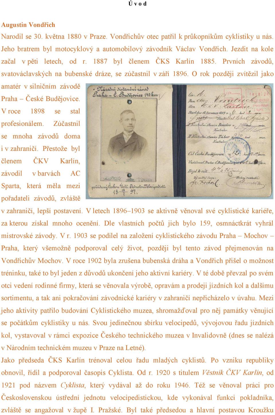 O rok později zvítězil jako amatér v silničním závodě Praha České Budějovice. V roce 1898 se stal profesionálem. Zúčastnil se mnoha závodů doma i v zahraničí.