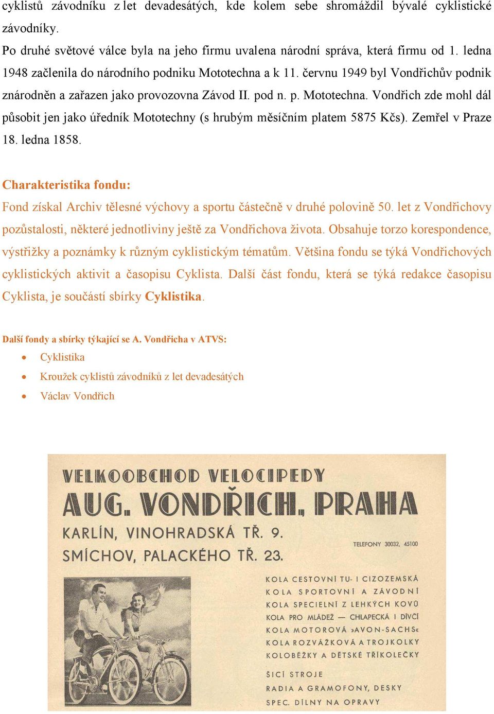 Zemřel v Praze 18. ledna 1858. Charakteristika fondu: F Archiv tělesné výchovy a sportu částečně v druhé polovině 50. let z Vondřichovy pozůstalosti, některé jednotliviny ještě za Vondřichova života.