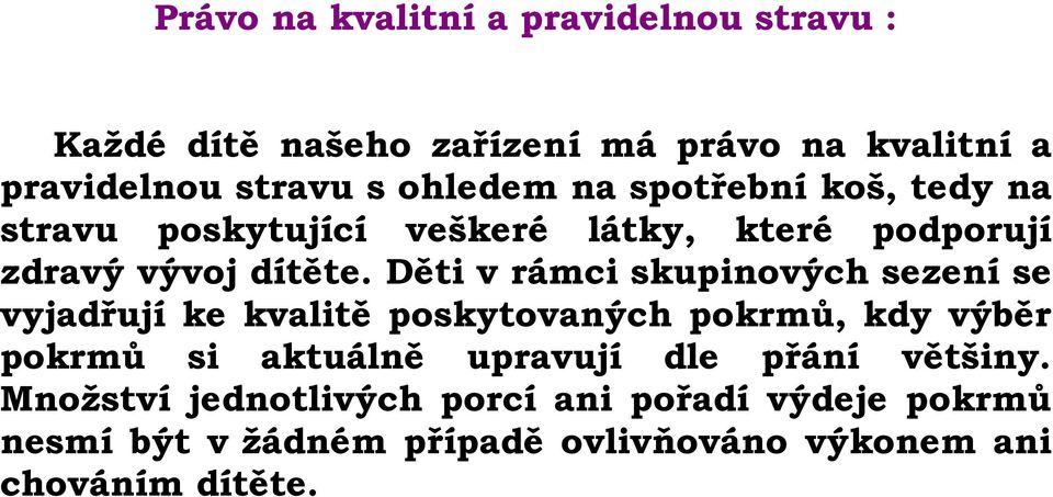 Děti v rámci skupinových sezení se vyjadřují ke kvalitě poskytovaných pokrmů, kdy výběr pokrmů si aktuálně upravují