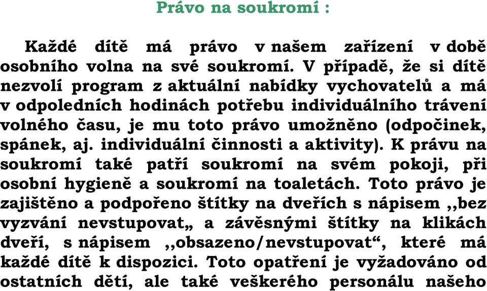 (odpočinek, spánek, aj. individuální činnosti a aktivity). K právu na soukromí také patří soukromí na svém pokoji, při osobní hygieně a soukromí na toaletách.