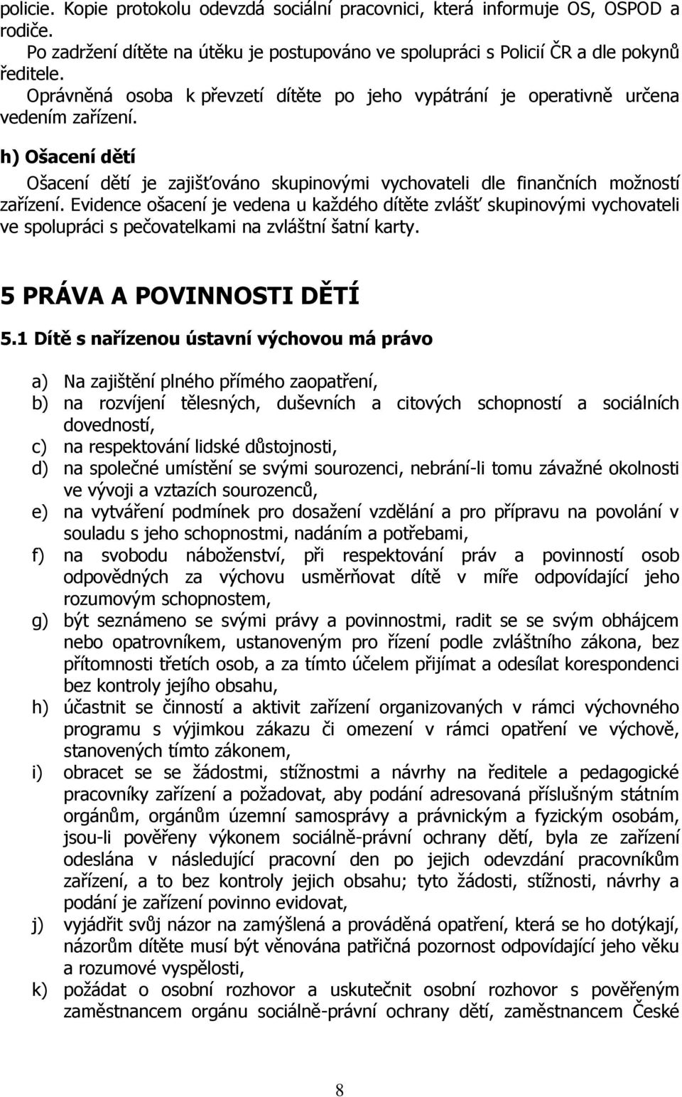 Evidence ošacení je vedena u každého dítěte zvlášť skupinovými vychovateli ve spolupráci s pečovatelkami na zvláštní šatní karty. 5 PRÁVA A POVINNOSTI DĚTÍ 5.