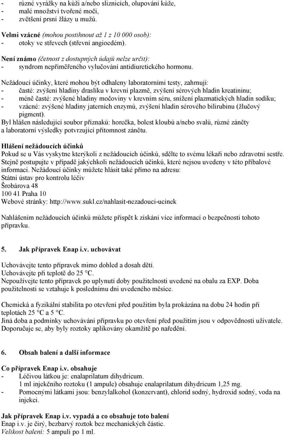 Není známo (četnost z dostupných údajů nelze určit): - syndrom nepřiměřeného vylučování antidiuretického hormonu.