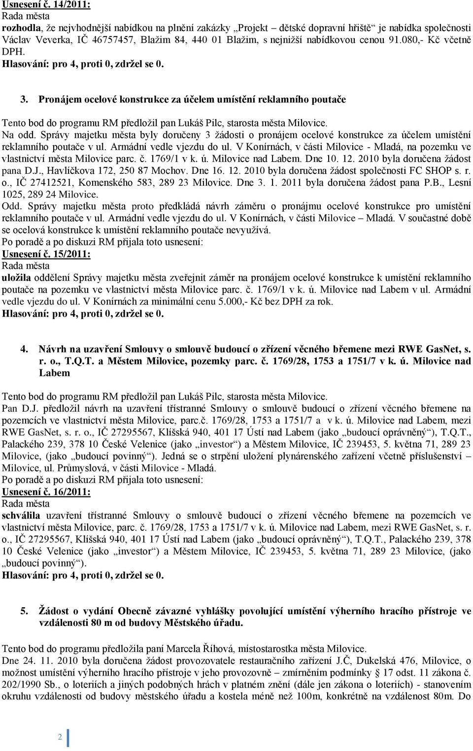 91.080,- Kč včetně DPH. 3. Pronájem ocelové konstrukce za účelem umístění reklamního poutače Tento bod do programu RM předloţil pan Lukáš Pilc, starosta města Milovice. Na odd.