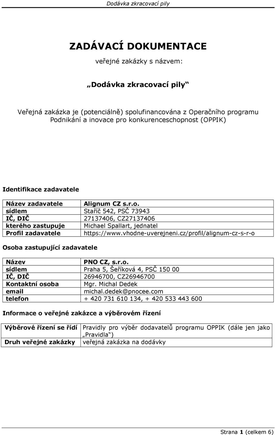 vhodne-uverejneni.cz/profil/alignum-cz-s-r-o Osoba zastupující zadavatele Název PNO CZ, s.r.o. sídlem Praha 5, Šeříková 4, PSČ 150 00 IČ, DIČ 26946700, CZ26946700 Kontaktní osoba Mgr.