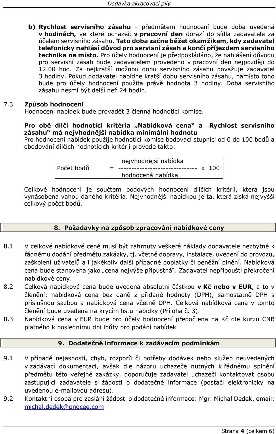 Pro účely hodnocení je předpokládáno, že nahlášení důvodu pro servisní zásah bude zadavatelem provedeno v pracovní den nejpozději do 12.00 hod.