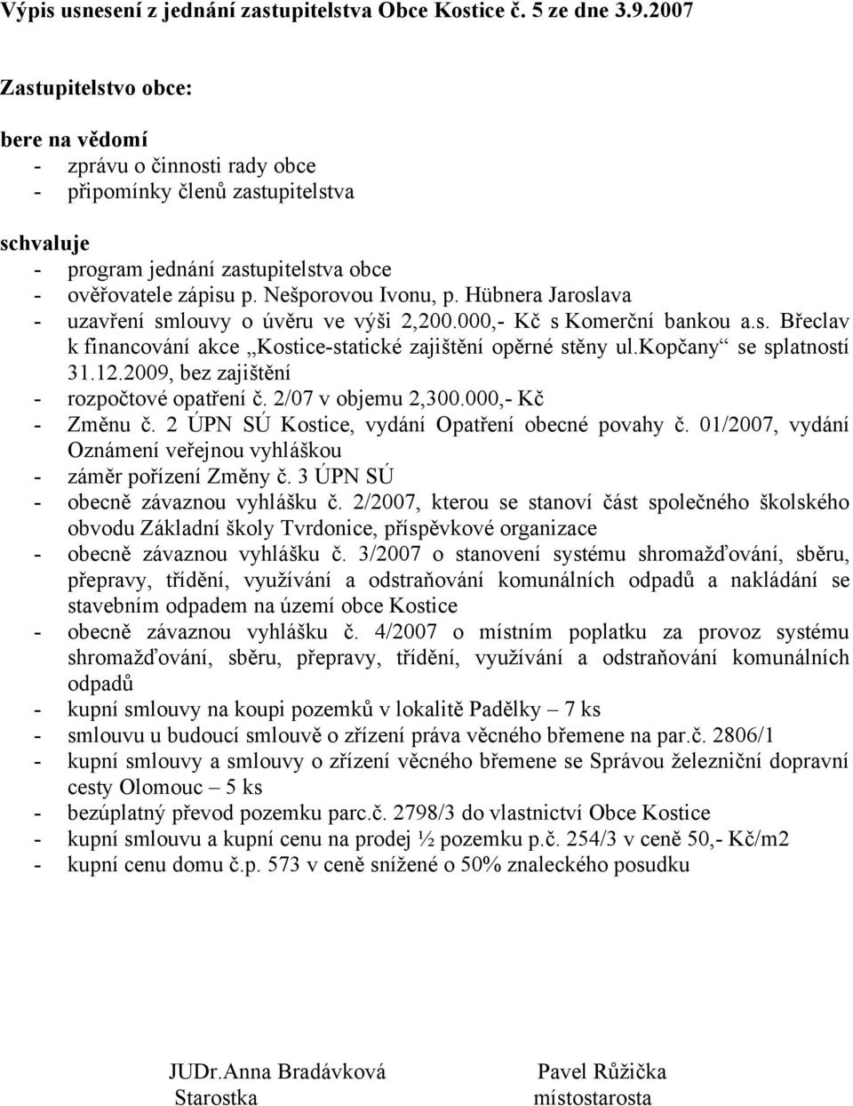 Hübnera Jaroslava - uzavření smlouvy o úvěru ve výši 2,200.000,- Kč s Komerční bankou a.s. Břeclav k financování akce Kostice-statické zajištění opěrné stěny ul.kopčany se splatností 31.12.