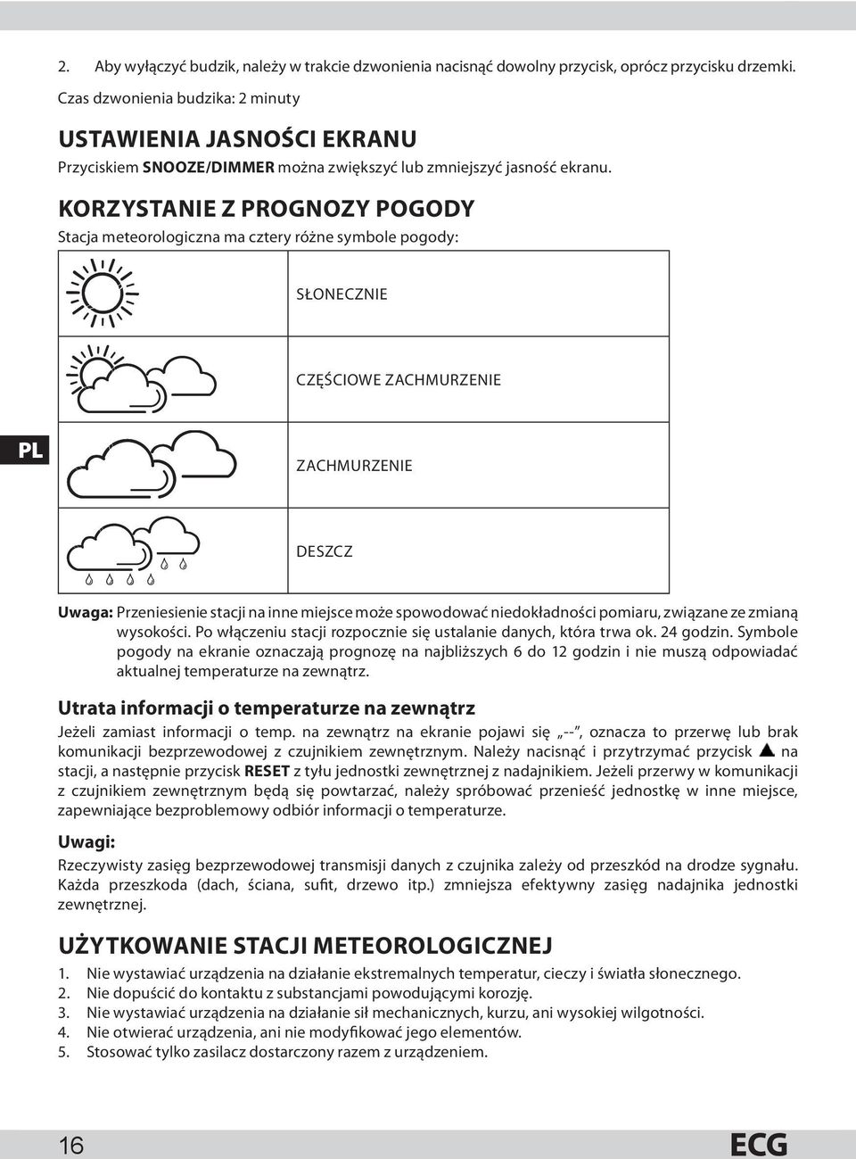 KORZYSTANIE Z PROGNOZY POGODY Stacja meteorologiczna ma cztery różne symbole pogody: SŁONECZNIE CZĘŚCIOWE ZACHMURZENIE PL ZACHMURZENIE DESZCZ Uwaga: Przeniesienie stacji na inne miejsce może