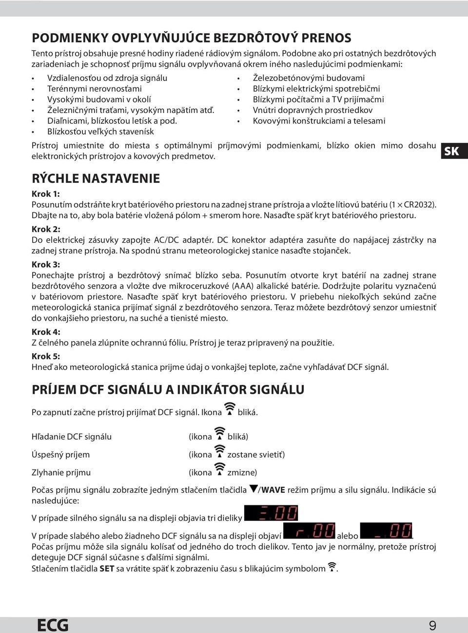 budovami v okolí Železničnými traťami, vysokým napätím atď. Diaľnicami, blízkosťou letísk a pod.