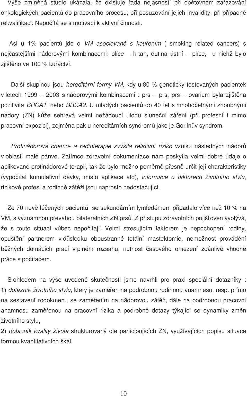 Asi u 1% pacient jde o VM asociované s kouením ( smoking related cancers) s nejastjšími nádorovými kombinacemi: plíce hrtan, dutina ústní plíce, u nichž bylo zjištno ve 100 % kuáctví.