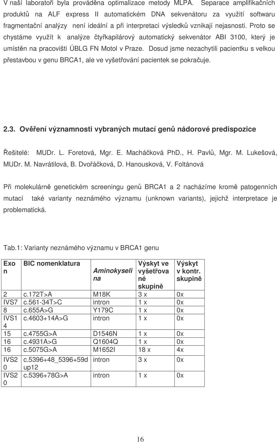 Proto se chystáme využít k analýze tykapilárový automatický sekvenátor ABI 3100, který je umístn na pracovišti ÚBLG FN Motol v Praze.