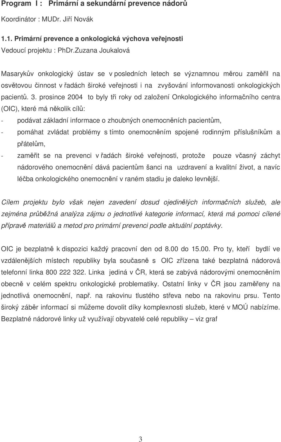 prosince 2004 to byly ti roky od založení Onkologického informaního centra (OIC), které má nkolik cíl: - podávat základní informace o zhoubných onemocnních pacientm, - pomáhat zvládat problémy s
