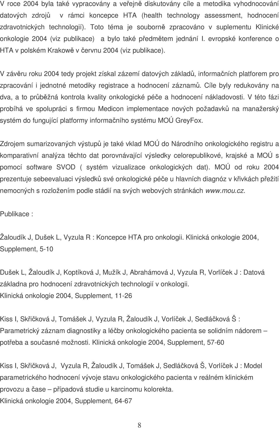 V závru roku 2004 tedy projekt získal zázemí datových základ, informaních platforem pro zpracování i jednotné metodiky registrace a hodnocení záznam.
