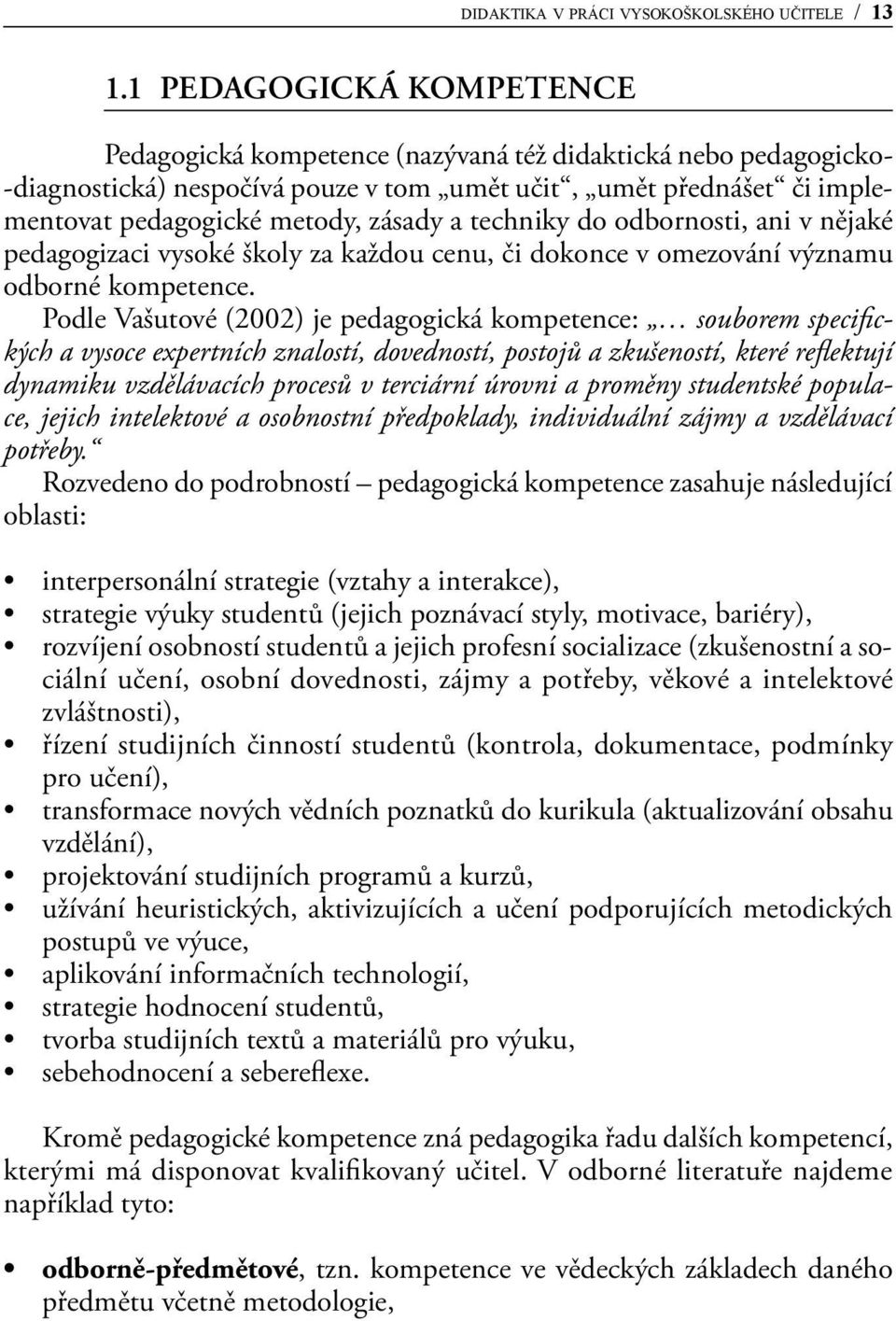 techniky do odbornosti, ani v nějaké pedagogizaci vysoké školy za každou cenu, či dokonce v omezování významu odborné kompetence.