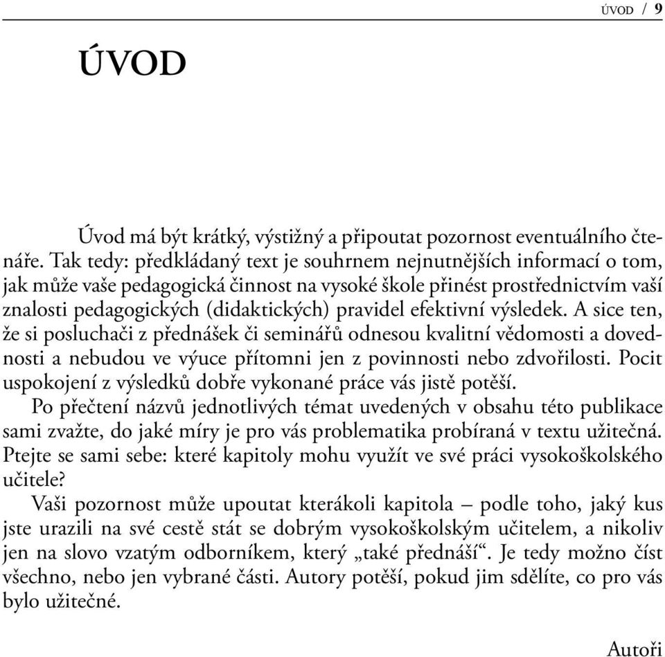 efektivní výsledek. A sice ten, že si posluchači z přednášek či seminářů odnesou kvalitní vědomosti a dovednosti a nebudou ve výuce přítomni jen z povinnosti nebo zdvořilosti.