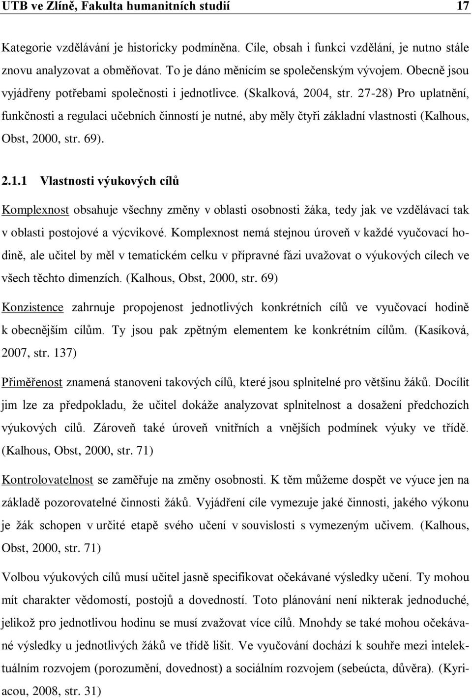 27-28) Pro uplatnění, funkčnosti a regulaci učebních činností je nutné, aby měly čtyři základní vlastnosti (Kalhous, Obst, 2000, str. 69). 2.1.