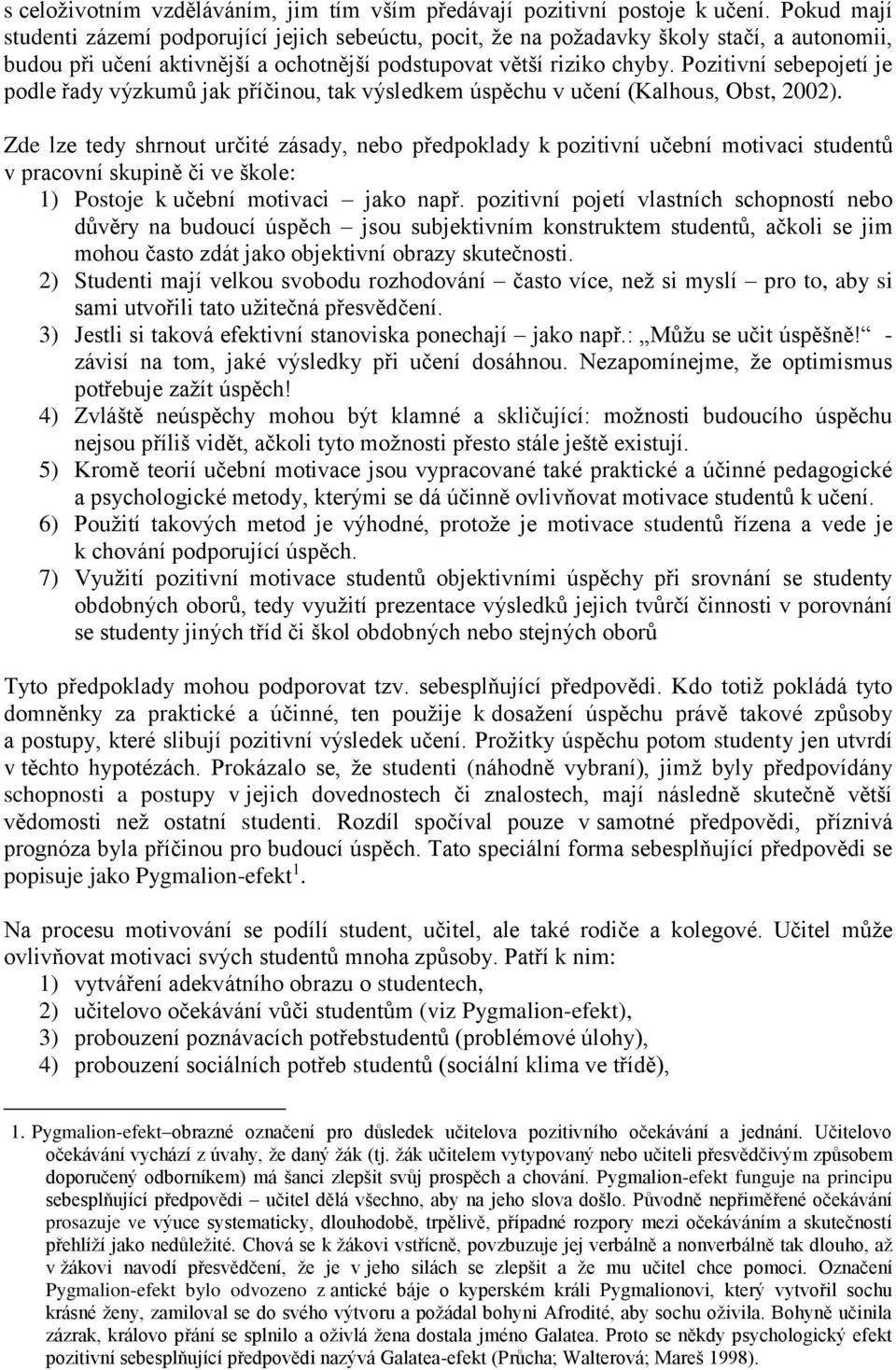 Pozitivní sebepojetí je podle řady výzkumů jak příčinou, tak výsledkem úspěchu v učení (Kalhous, Obst, 2002).