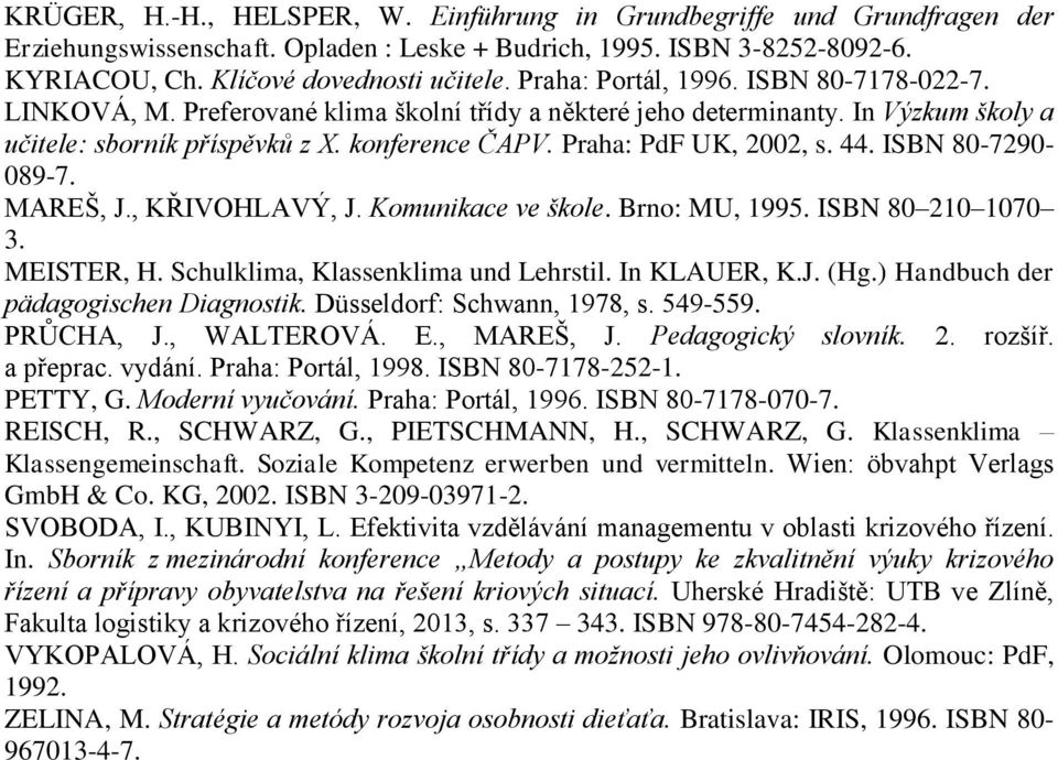 Praha: PdF UK, 2002, s. 44. ISBN 80-7290- 089-7. MAREŠ, J., KŘIVOHLAVÝ, J. Komunikace ve škole. Brno: MU, 1995. ISBN 80 210 1070 3. MEISTER, H. Schulklima, Klassenklima und Lehrstil. In KLAUER, K.J. (Hg.