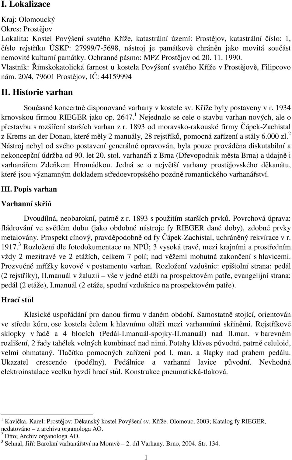20/4, 79601 Prostějov, IČ: 44159994 II. Historie varhan Současné koncertně disponované varhany v kostele sv. Kříže byly postaveny v r. 1934 krnovskou firmou RIEGER jako op. 2647.
