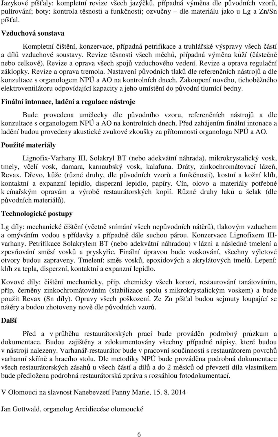 Revize těsnosti všech měchů, případná výměna kůží (částečně nebo celkově). Revize a oprava všech spojů vzduchového vedení. Revize a oprava regulační záklopky. Revize a oprava tremola.